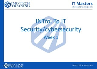 INTro. To IT
Security/cybersecurity
Week 1
 