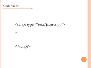 Code View:




       <script type=“text/javascript”>
       …
       …
       </script>


                                         3
 