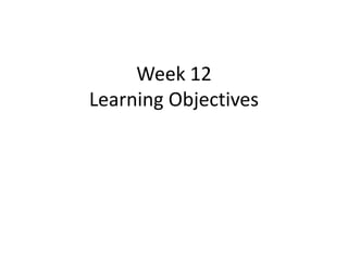 Week 12
Learning Objectives
 