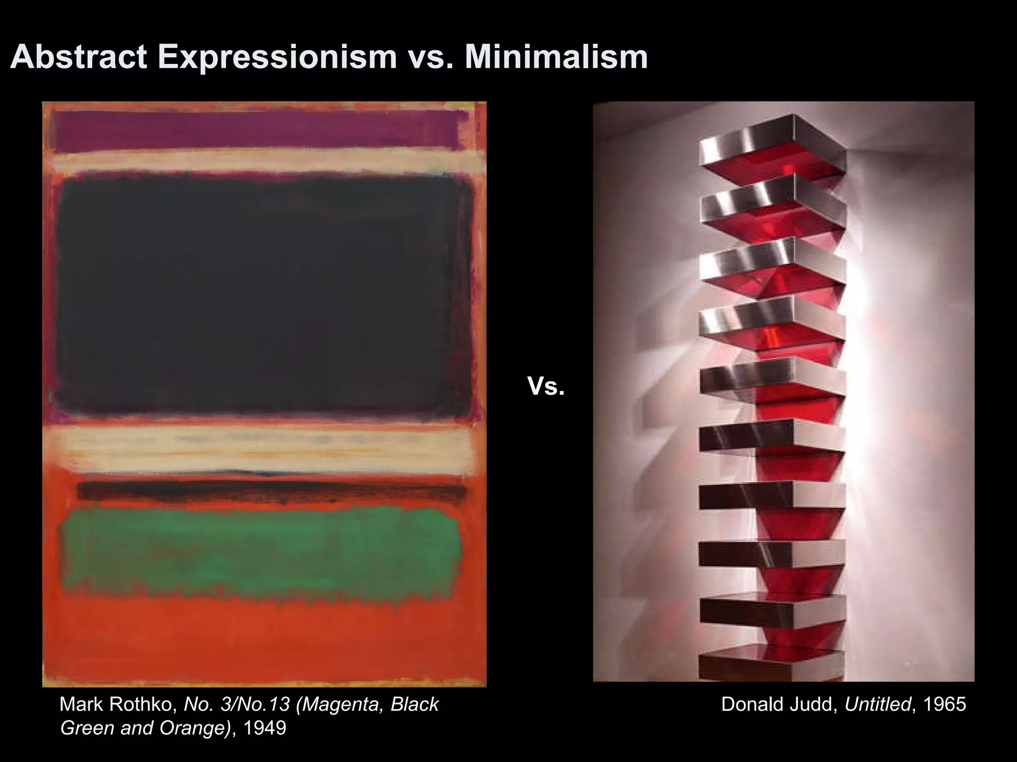 Abstract Expressionism vs. Minimalism   Vs. Donald Judd,  Untitled , 1965 Mark Rothko,  No. 3/No.13 (Magenta, Black  Green and Orange) , 1949  
