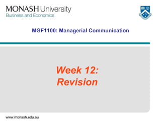 MGF1100: Managerial Communication

Week 12:
Revision

www.monash.edu.au

 