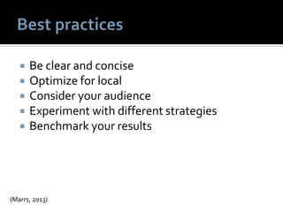 (Marrs, 2013)
 Be clear and concise
 Optimize for local
 Consider your audience
 Experiment with different strategies
 Benchmark your results
 
