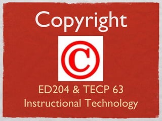 Copyright
ED204 & TECP 63
Instructional Technology
 