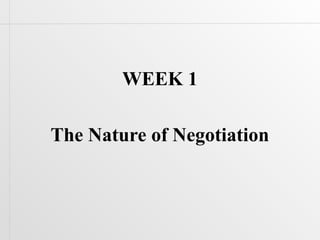 WEEK 1

The Nature of Negotiation
 