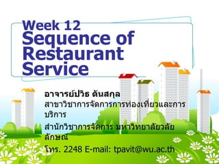 Week 12 Sequence of  Restaurant Service อาจารย์ปวิธ ตันสกุล สาขาวิชาการจัดการการท่องเที่ยวและการบริการ  สำนักวิชาการจัดการ มหาวิทยาลัยวลัยลักษณ์ โทร .  2248 E-mail: tpavit@wu.ac.th 