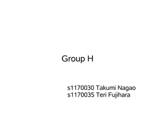 Group H


 s1170030 Takumi Nagao
 s1170035 Teri Fujihara
 