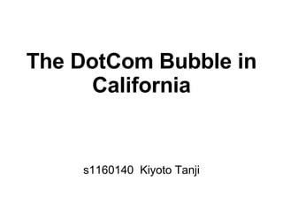 The DotCom Bubble in
      California


    s1160140 Kiyoto Tanji
 