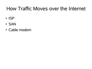 How Traffic Moves over the Internet
●   ISP
●   SAN
●   Cable modem
 