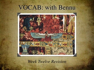 VOCAB: with Bennu




  Week Twelve Revision
 