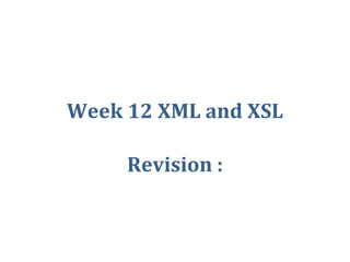 Week 12 XML and XSL Revision : 