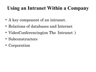 Using an Intranet Within a Company
●
    A key component of an intranet.
●
    Relations of databases and Internet
●
    VideoConferencing(on The” Intranet” )
●
    Subconstructors
●
    Corporation 
 