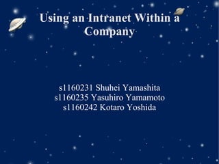 Using an Intranet Within a
        Company



   s1160231 Shuhei Yamashita
  s1160235 Yasuhiro Yamamoto
    s1160242 Kotaro Yoshida
 