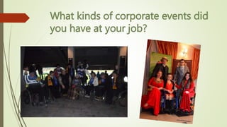 What kinds of corporate events did
you have at your job?