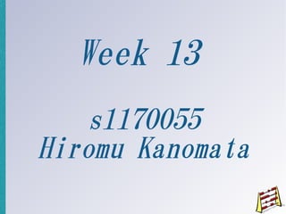 Week 13
    s1170055
Hiromu Kanomata
 