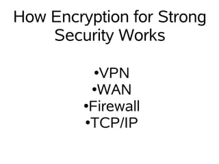 How Encryption for Strong
    Security Works

          ●VPN
          ●WAN

         ●Firewall

         ●TCP/IP
 