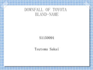 DOWNFALL OF TOYOTA
    BLAND-NAME



      S1150091

    Tsutomu Sakai
 