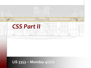 CSS Part II




LIS 3353 – Monday 4/2/12
 
