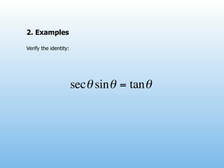 2. Examples

Verify the identity:




                       secθ sin θ = tan θ
 