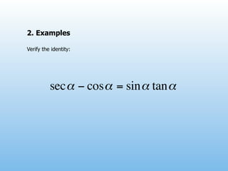2. Examples

Verify the identity:




          sec α − cos α = sin α tan α
 