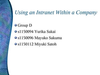 Using an Intranet Within a Company

 Group D
 s1150094 Yurika Sakai
 s1150096 Mayuko Sakuma
 s1150112 Miyuki Satoh
 