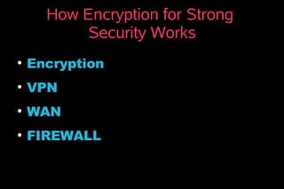 How Encryption for Strong
Security Works
●
EncryptionEncryption
●
VPNVPN
●
WANWAN
●
FIREWALLFIREWALL
 