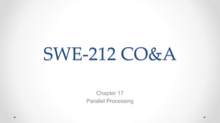 SWE-212 CO&A
Chapter 17
Parallel Processing
 