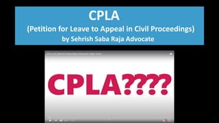 CPLA
(Petition for Leave to Appeal in Civil Proceedings)
by Sehrish Saba Raja Advocate
 