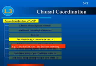 Clausal Coordination  1.3 Semantic implications of “AND”   Addition of consequence or result   Addition of chronological s...
