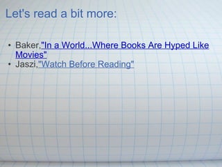 Let's read a bit more: Baker, "In a World...Where Books Are Hyped Like Movies" Jaszi, "Watch Before Reading" 