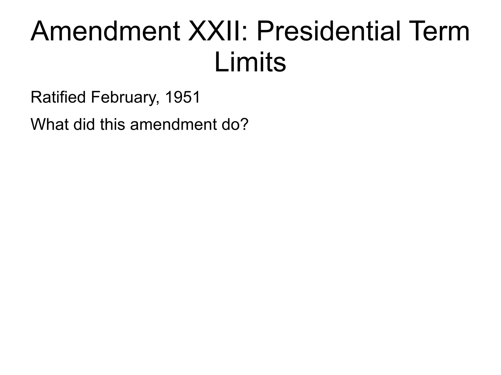 Amendment XXII: Presidential Term
           Limits
Ratified February, 1951
What did this amendment do?
 
