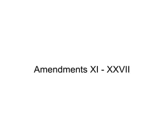 Amendments XI - XXVII
 
