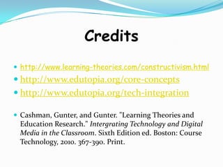 Using all technology available to me in the classroom and traditional teaching styles will prove to be essential. Creditshttp://www.learning-theories.com/constructivism.htmlhttp://www.edutopia.org/core-conceptshttp://www.edutopia.org/tech-integrationCashman, Gunter, and Gunter. "Learning Theories and Education Research." Intergrating Technology and Digital Media in the Classroom. Sixth Edition ed. Boston: Course Technology, 2010. 367-390. Print. 