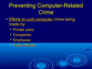 16
Preventing Computer-RelatedPreventing Computer-Related
CrimeCrime
 Efforts to curb computerEfforts to curb computer crime beingcrime being
made by:made by:

Private usersPrivate users

CompaniesCompanies

EmployeesEmployees

Public officialsPublic officials
 
