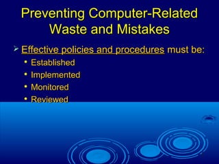 7
Preventing Computer-RelatedPreventing Computer-Related
Waste and MistakesWaste and Mistakes
 Effective policies and proceduresEffective policies and procedures must be:must be:

EstablishedEstablished

ImplementedImplemented

MonitoredMonitored

ReviewedReviewed
 