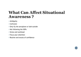 § Ambiguity
§ Confusion
§ Only fly the aeroplane or look outside
§ Not following the SOPs
§ Stress and workload
§ Focus your attention
§ Routine and excess of confidence
 