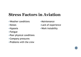 § Weather conditions
§ Noises
§ Hypoxia
§ Fatigue
§ Poor physical conditions
§ Company pressures
§ Problems with the crew
§ Maintenance
§ Lack of experience
§ Work instability
 