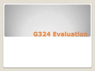 G324 Evaluation 
