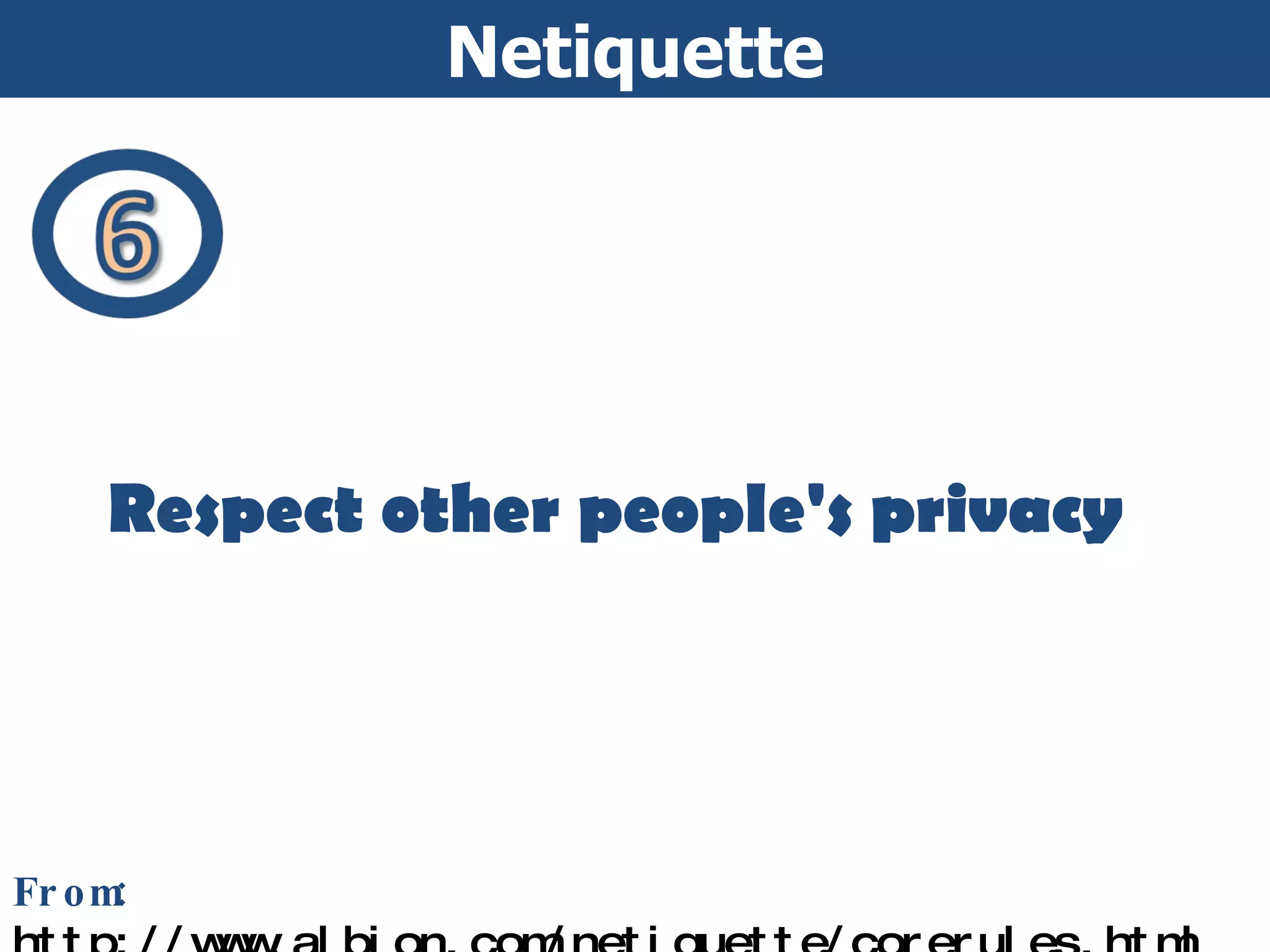 Netiquette Ethics and Netiquette From:  http://www.albion.com/netiquette/corerules.html Respect other people's privacy 