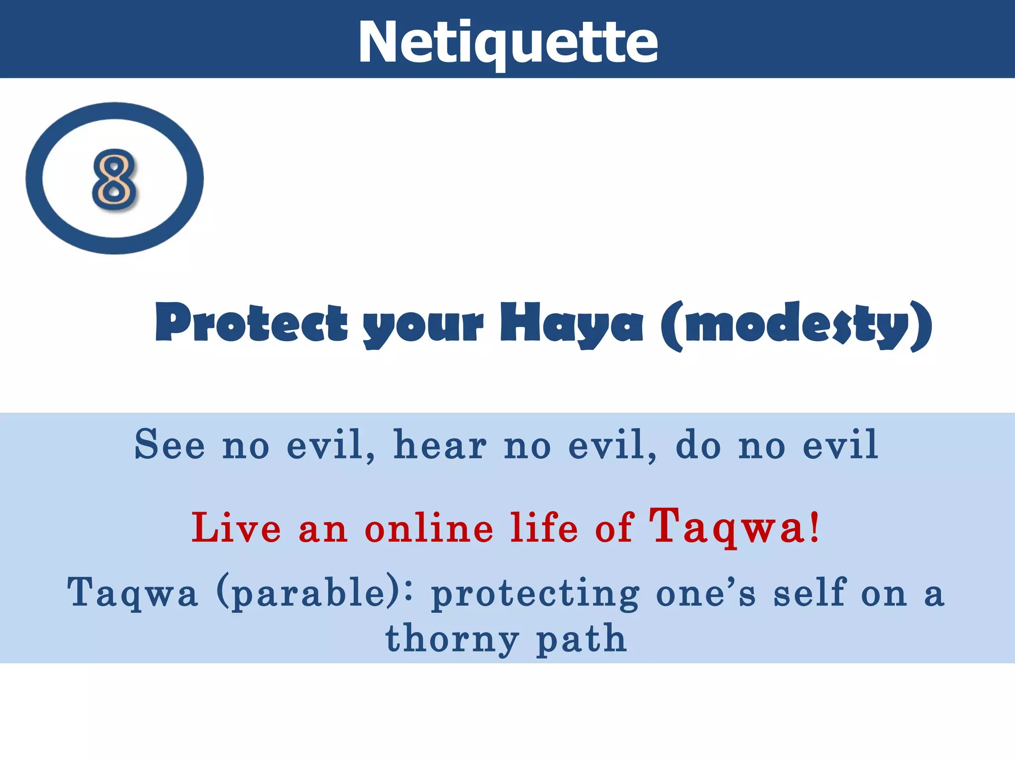 Netiquette Ethics and Netiquette Protect your Haya (modesty) See no evil, hear no evil, do no evil Live an online life of  Taqwa ! Taqwa (parable): protecting one’s self on a thorny path 