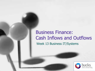 Business Finance: Cash Inflows and Outflows Week 13 Business IT/Systems 