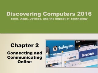 Chapter 2
Connecting and
Communicating
Online
Discovering Computers 2016
Tools, Apps, Devices, and the Impact of Technology
 