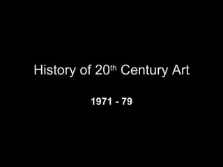 History of 20 th  Century Art 1971 - 79 