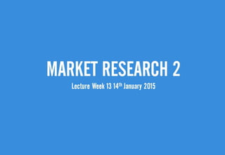 Week 13 lecture market research
