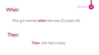 Pie de foto.
06|Past tense linkers
When
She got married when she was 23 years old.
Then
Then, she had a baby.
 