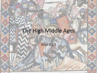 The High Middle Ages
Week 13
 