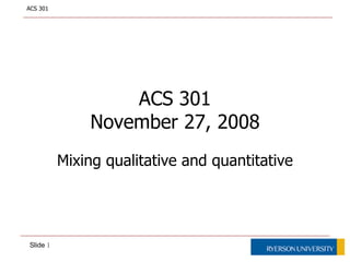 ACS 301 November 27, 2008 Mixing qualitative and quantitative 