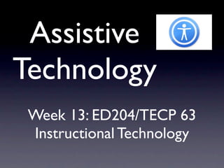 Assistive
Technology
ED204/TECP 63
Instructional Technology

 