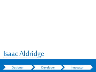 Isaac Aldridge
Designer Developer Innovator
 