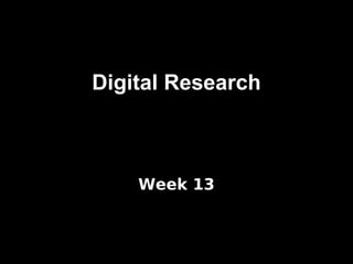 Digital Research

Week 13

 