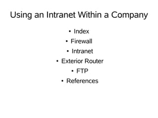 Using an Intranet Within a Company
                       ●       Index
                   ●   Firewall
                   ●       Intranet
           ●   Exterior Router
                           ●   FTP
               ●   References
 